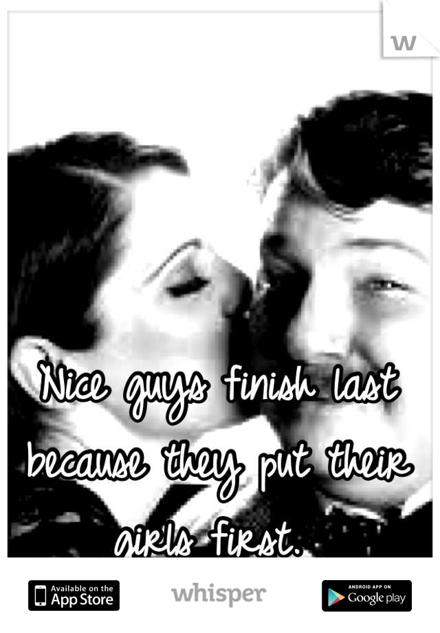 Nice guys finish last because they put their girls first. 