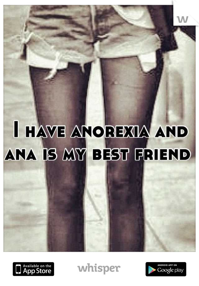 I have anorexia and ana is my best friend 