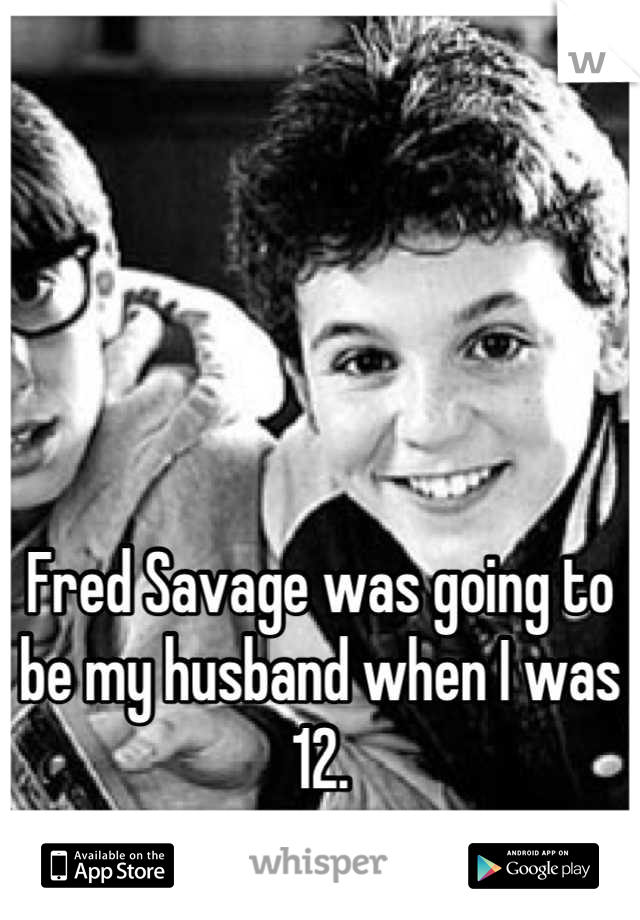 




Fred Savage was going to be my husband when I was 12.