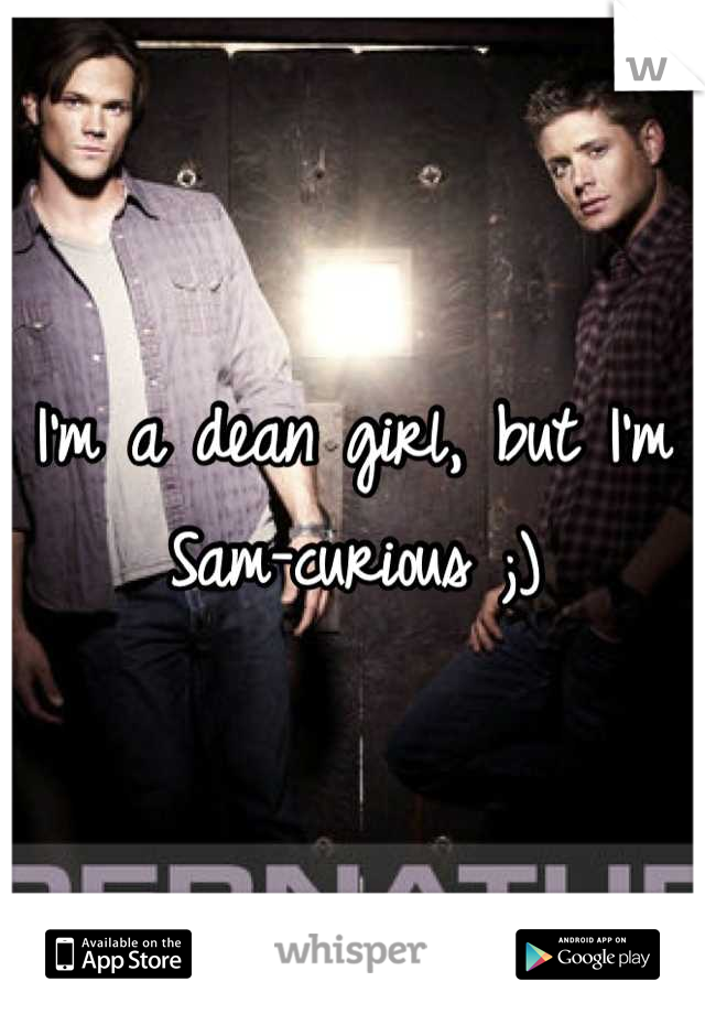 I'm a dean girl, but I'm Sam-curious ;)