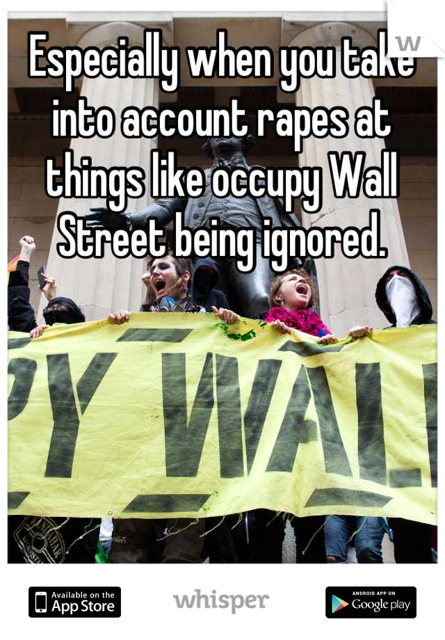 Especially when you take into account rapes at things like occupy Wall Street being ignored.