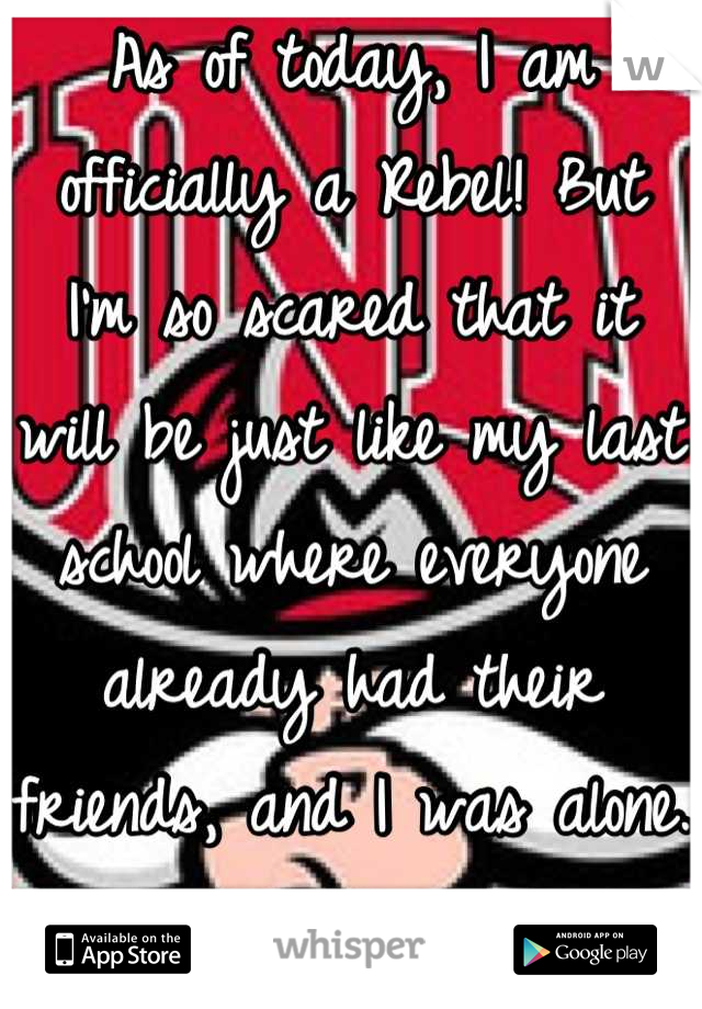 As of today, I am officially a Rebel! But I'm so scared that it will be just like my last school where everyone already had their friends, and I was alone. :/