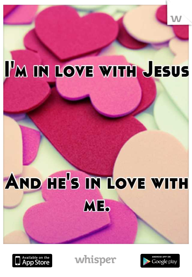 I'm in love with Jesus




And he's in love with me.