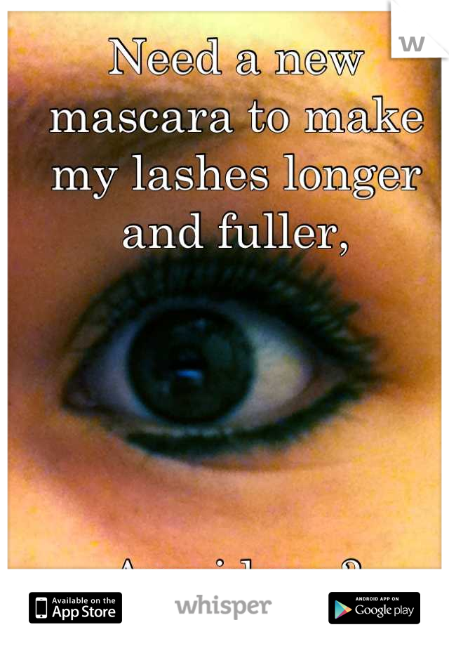 Need a new mascara to make my lashes longer and fuller,





Any ideas ?