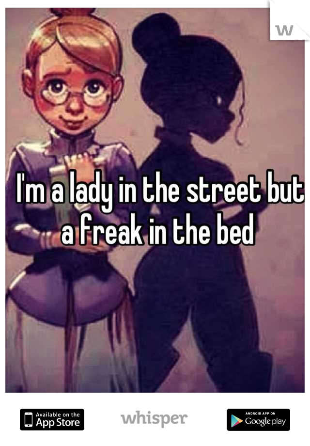 I'm a lady in the street but a freak in the bed 