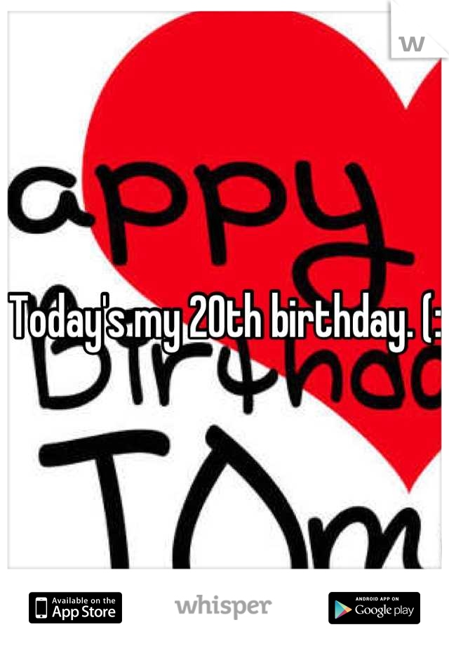 Today's my 20th birthday. (: