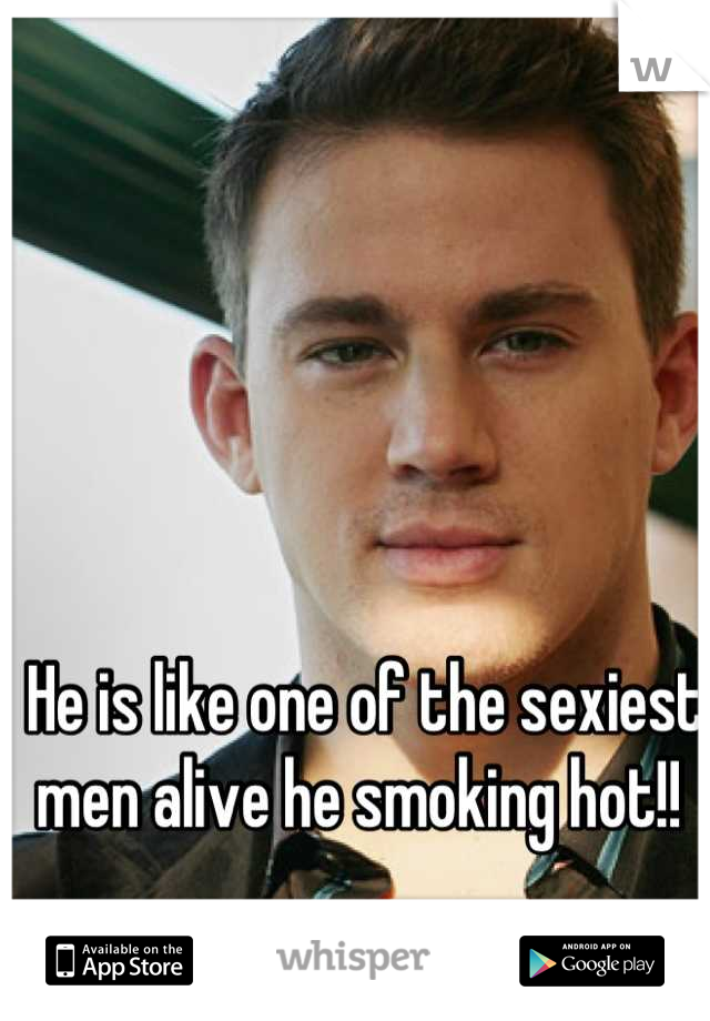 He is like one of the sexiest men alive he smoking hot!! 