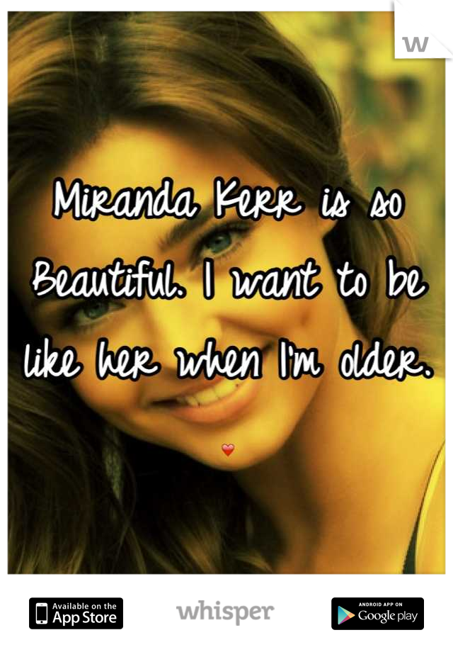 Miranda Kerr is so Beautiful. I want to be like her when I'm older. ❤