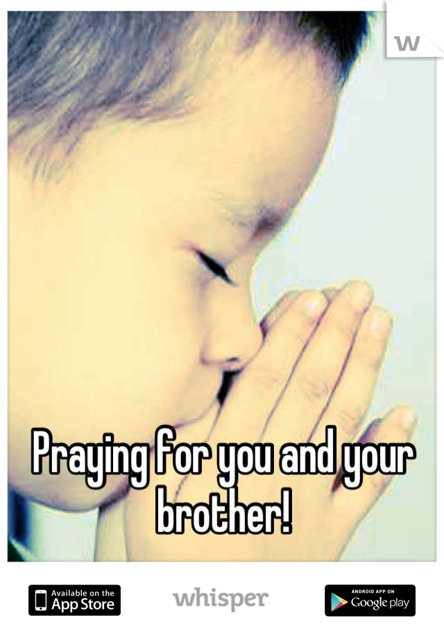 Praying for you and your brother!