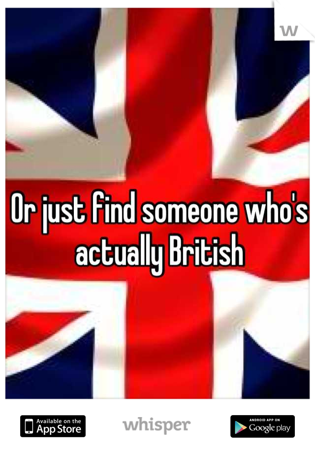 Or just find someone who's actually British
