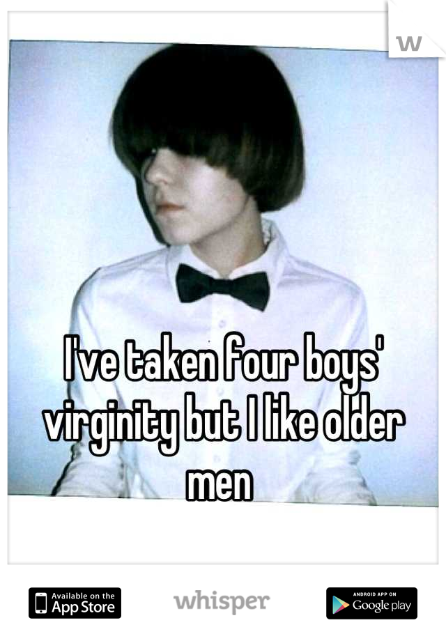 I've taken four boys' virginity but I like older men 