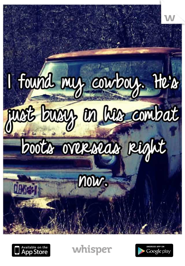 I found my cowboy. He's just busy in his combat boots overseas right now.