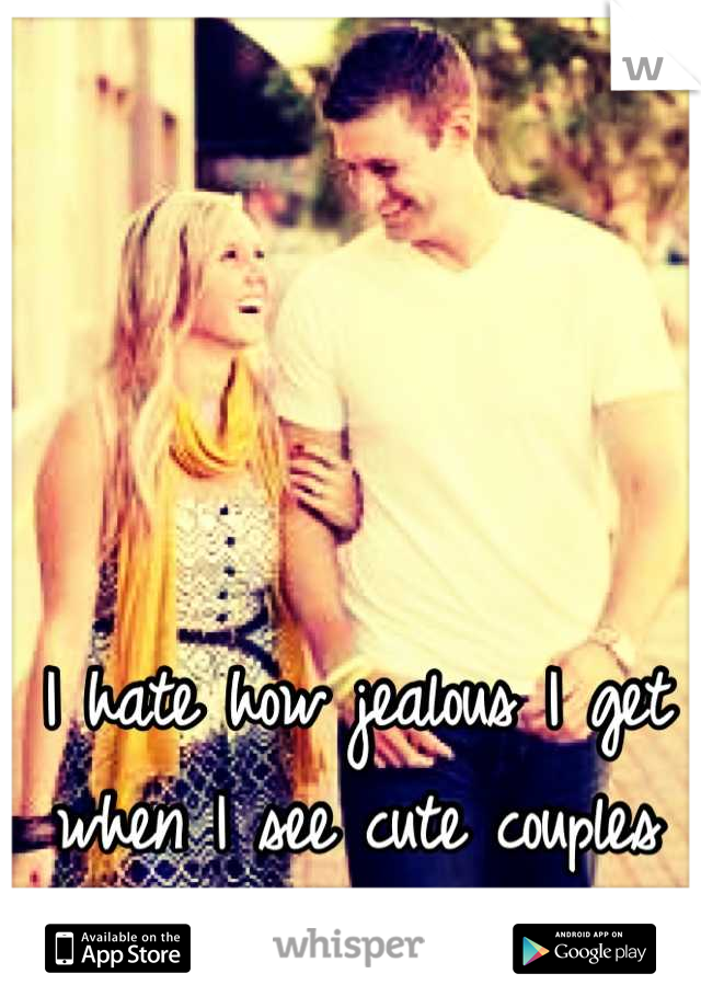 I hate how jealous I get when I see cute couples around campus.