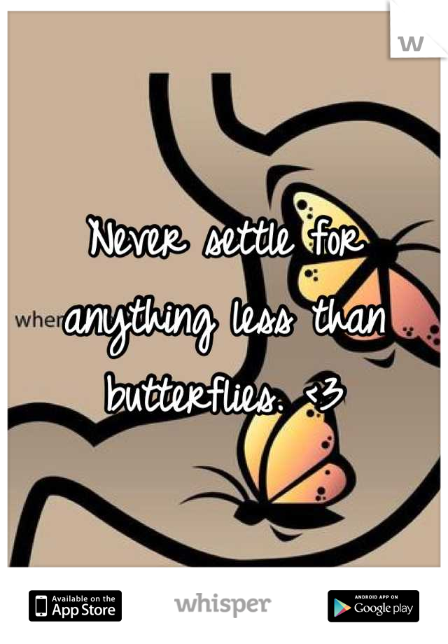 Never settle for anything less than butterflies. <3