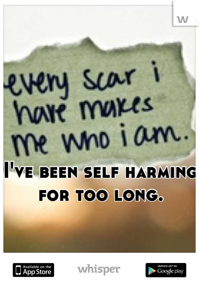 I've been self harming for too long. 


No one knows. 