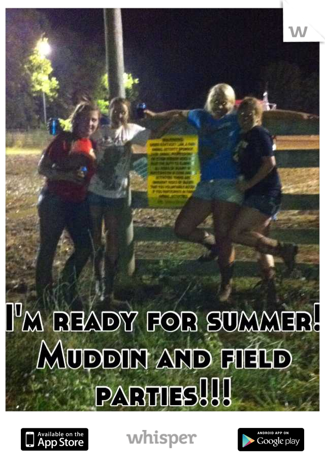 I'm ready for summer! Muddin and field parties!!!