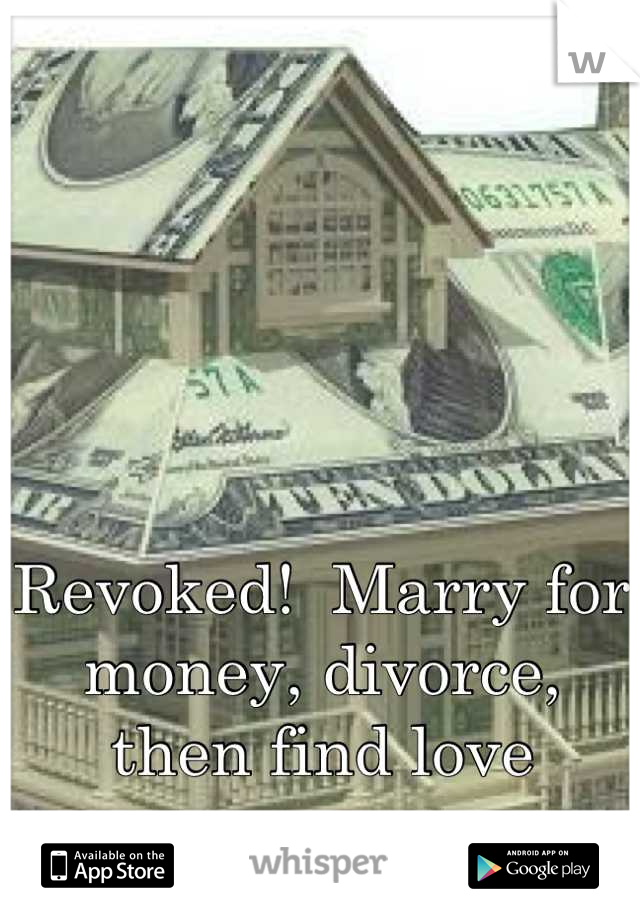 Revoked!  Marry for money, divorce, then find love