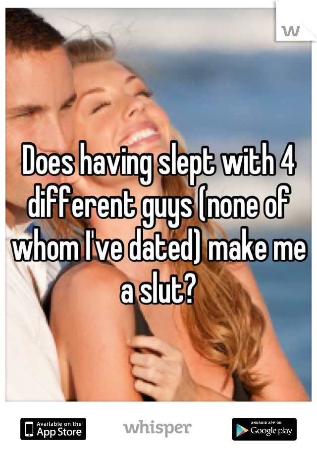 Does having slept with 4 different guys (none of whom I've dated) make me a slut?