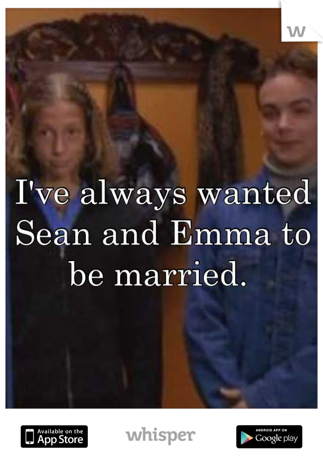I've always wanted Sean and Emma to be married. 