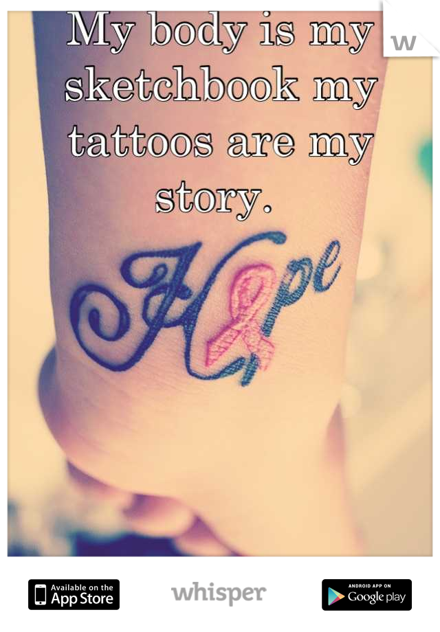 My body is my sketchbook my tattoos are my story. 