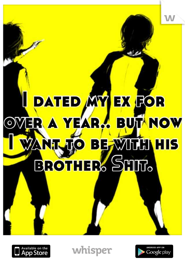 I dated my ex for over a year.. but now I want to be with his brother. Shit.