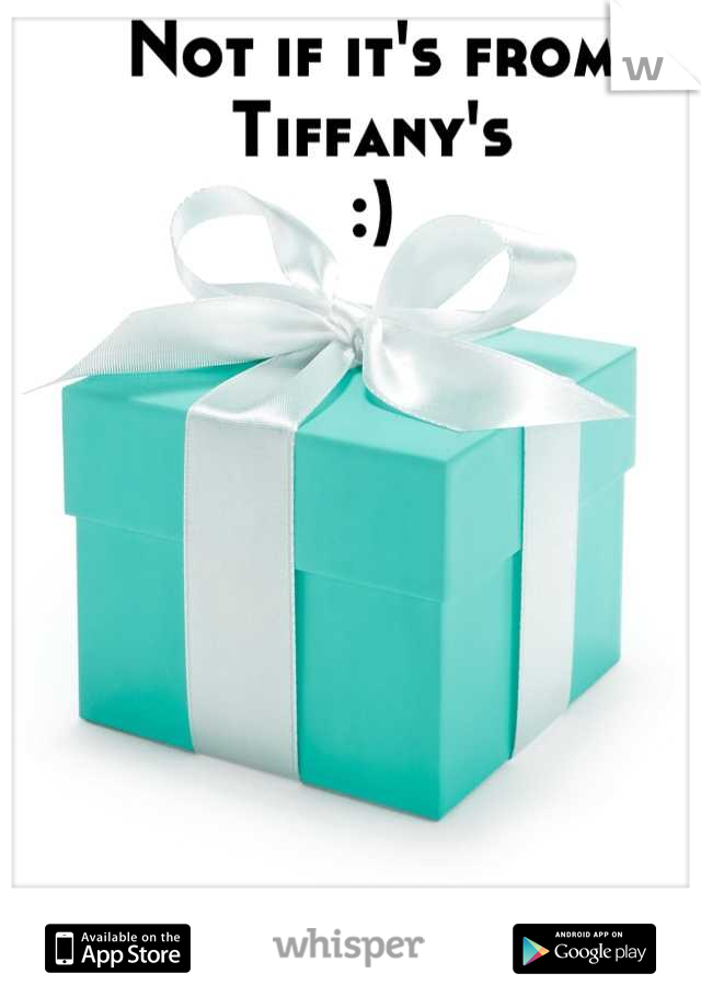 Not if it's from Tiffany's 
:)
