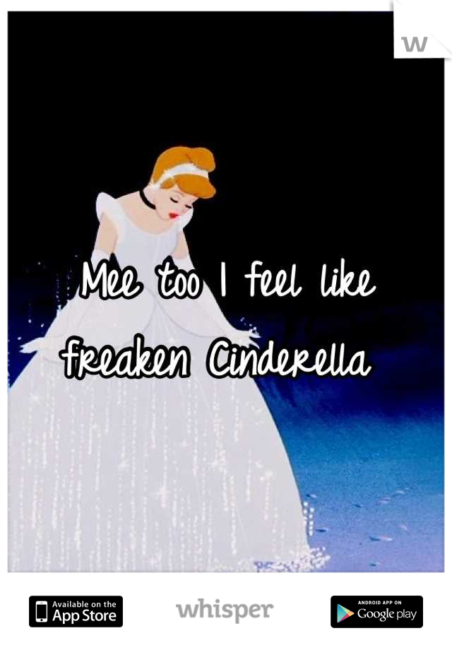 Mee too I feel like freaken Cinderella 