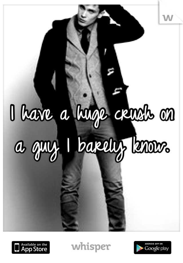 I have a huge crush on a guy I barely know.
