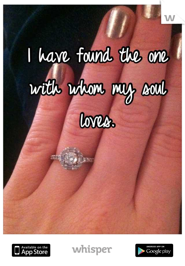 I have found the one with whom my soul loves.