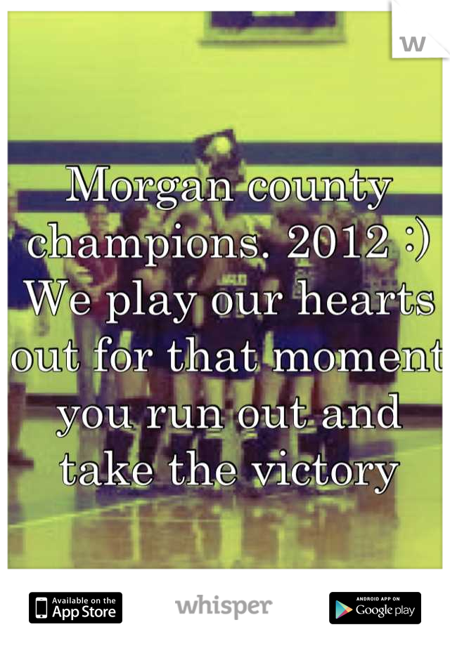 Morgan county champions. 2012 :) 
We play our hearts out for that moment you run out and take the victory