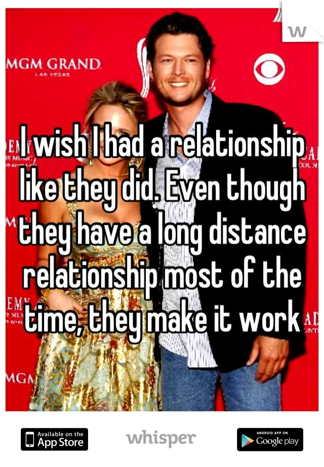I wish I had a relationship like they did. Even though they have a long distance relationship most of the time, they make it work