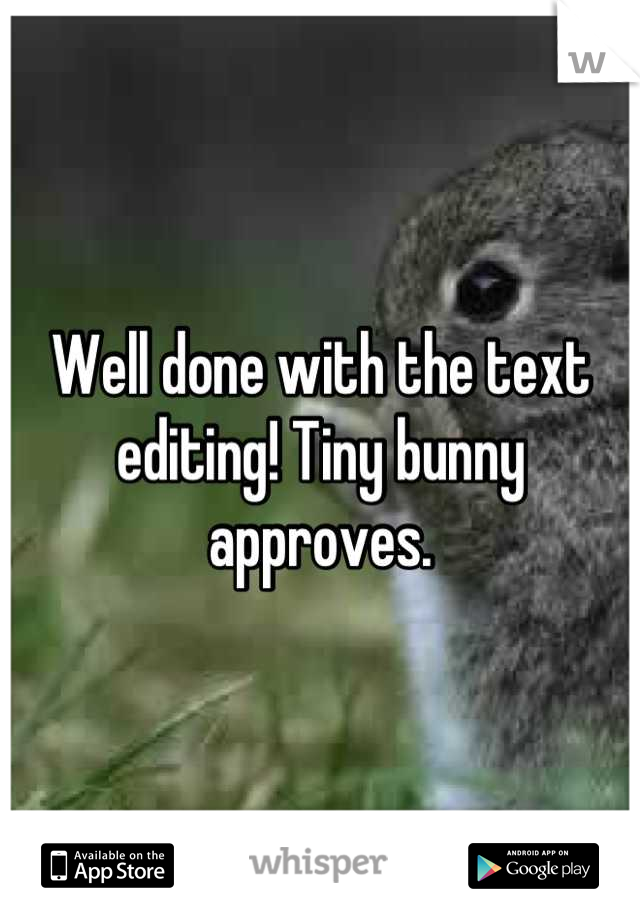 Well done with the text editing! Tiny bunny approves.