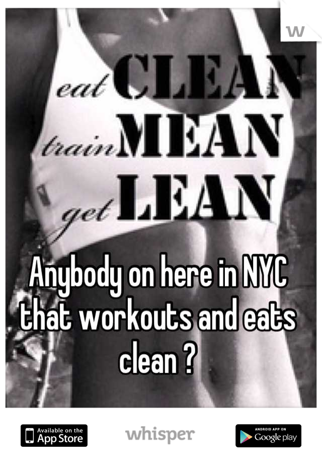 Anybody on here in NYC that workouts and eats clean ?