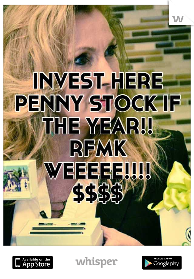 INVEST HERE PENNY STOCK IF THE YEAR!!
RFMK
WEEEEE!!!!
$$$$