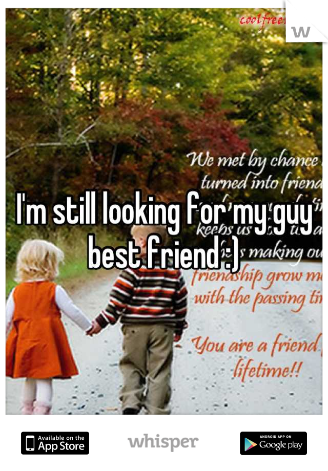 I'm still looking for my guy best friend :)