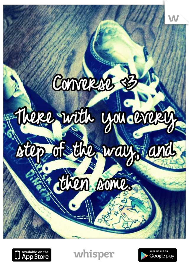 Converse <3
There with you every step of the way, and then some.