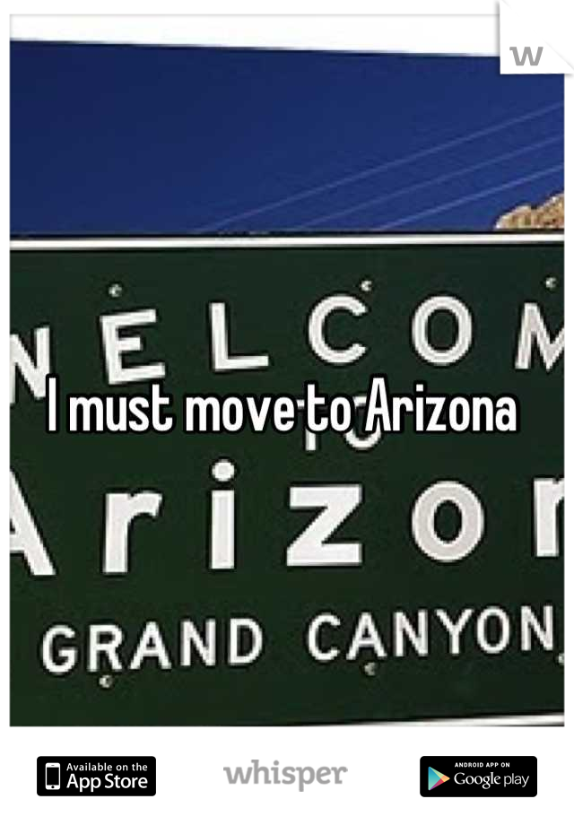 I must move to Arizona 
