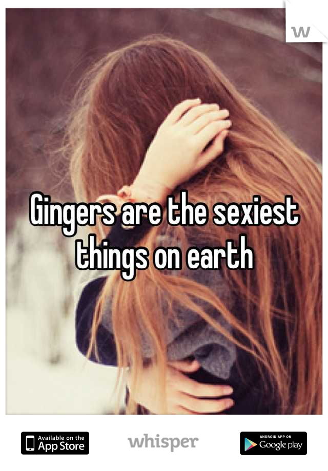 Gingers are the sexiest things on earth