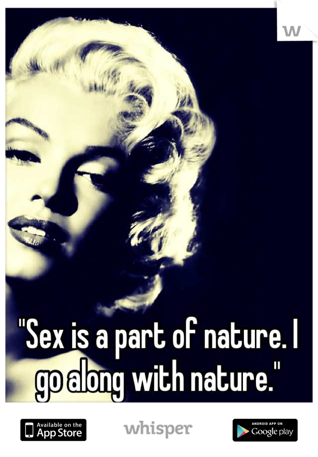 "Sex is a part of nature. I go along with nature."