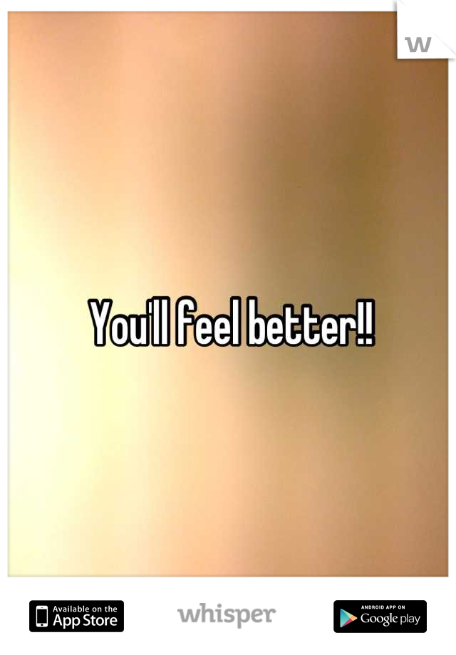 You'll feel better!!
