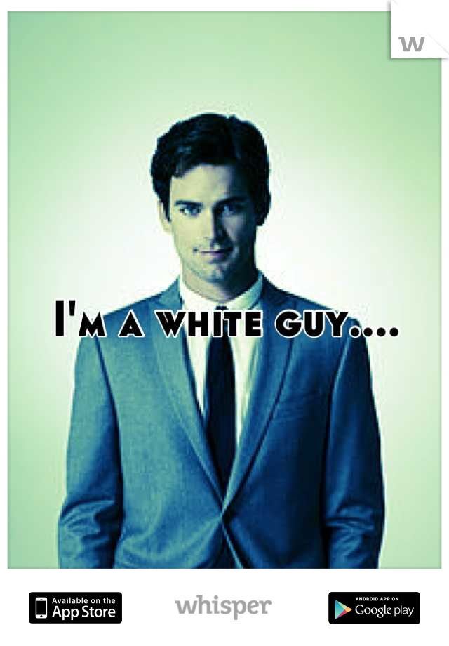 I'm a white guy....