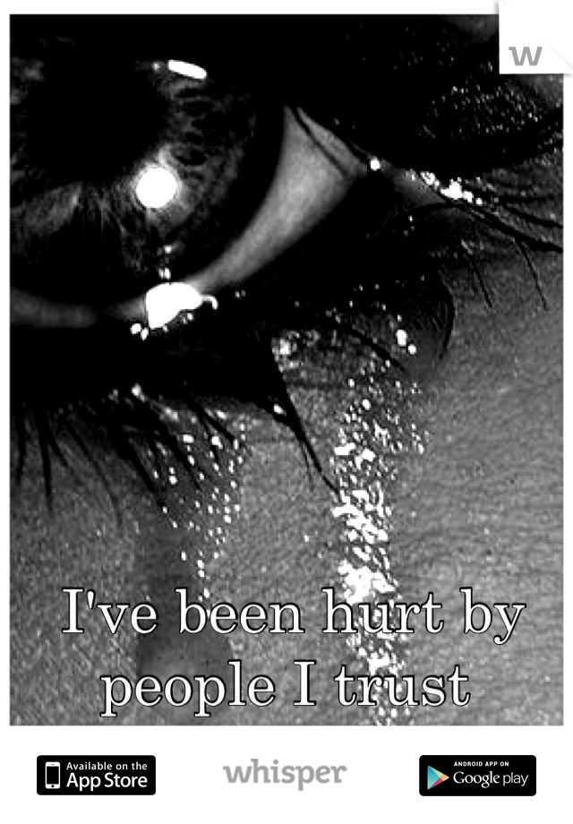 I've been hurt by people I trust 