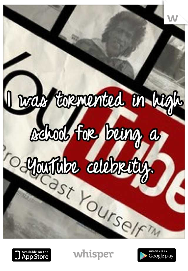I was tormented in high school for being a YouTube celebrity. 