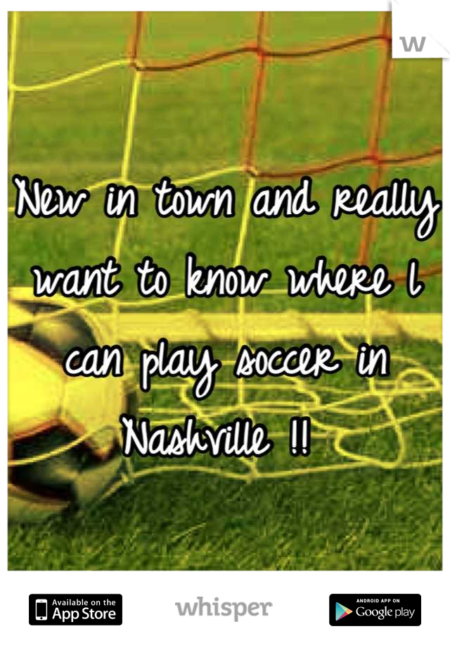 New in town and really want to know where l can play soccer in Nashville !! 