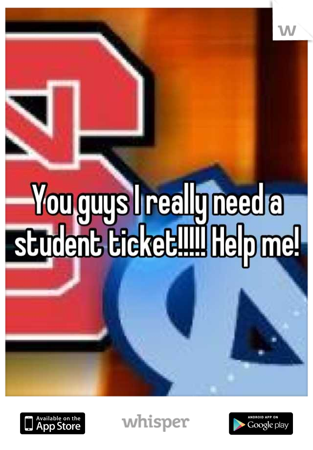 You guys I really need a student ticket!!!!! Help me!