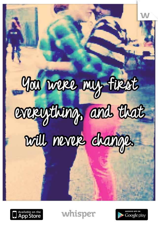 You were my first everything, and that will never change.