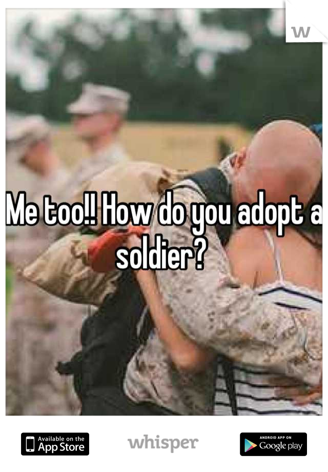 Me too!! How do you adopt a soldier? 
