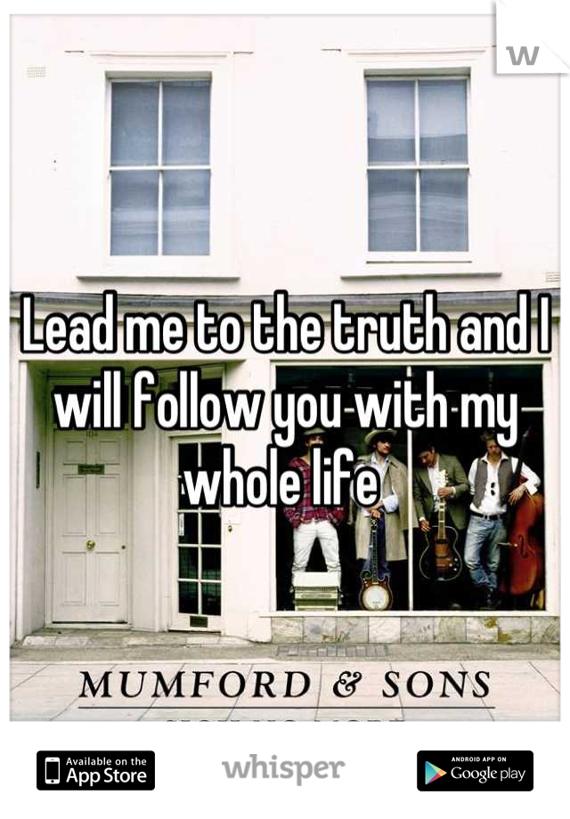Lead me to the truth and I will follow you with my whole life 