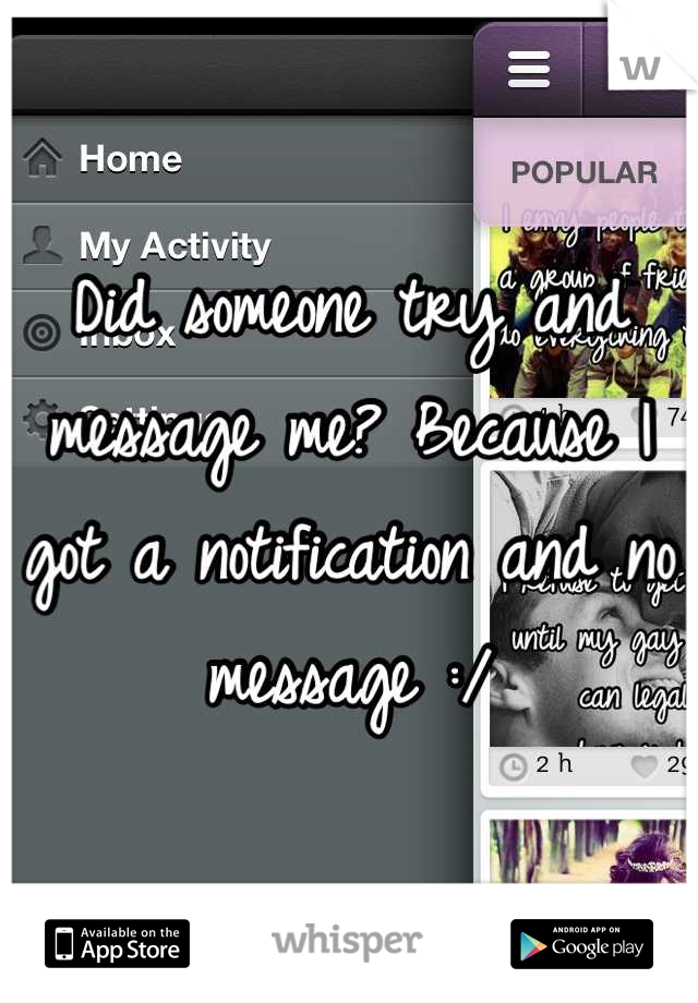 Did someone try and message me? Because I got a notification and no message :/