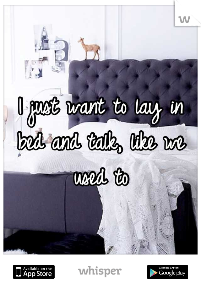 I just want to lay in bed and talk, like we used to